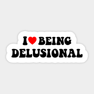 I heart I love being delusional Sticker
